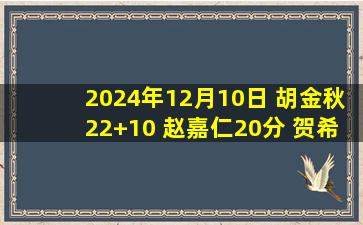 2024年12月10日 胡金秋22+10 赵嘉仁20分 贺希宁20+8 广厦力克深圳迎6连胜